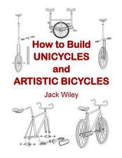 How to Build Unicycles and Artistic Bicycles