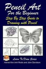 Pencil Art for the Beginner - Step by Step Guide to Drawing with Pencil