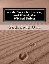 Ahab, Nebuchadnezzar, and Herod, the Wicked Rulers