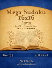 Mega Sudoku 16x16 Luxus - Leicht Bis Extrem Schwer - Band 35 - 468 Ratsel