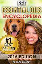 Pet Essential Oils: Encyclopedia 2015 Edition (Proven Oils Recipes for Your Pets That Are Easy, Safe and Natural)