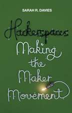 Hackerspaces – Making the Maker Movement