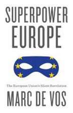 Superpower Europe: The European Union’s Silent Rev olution