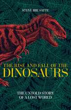 The Rise and Fall of the Dinosaurs: The Untold Story of a Lost World