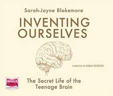 Inventing Ourselves: The Secret Life of the Teenage Brain