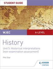 WJEC A-level History Student Guide Unit 5: Historical Interpretations (non-examined assessment)