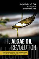 The Algae Oil Revolution: Fight Disease and Promote Brain Development and Mental Health with the Vegan Elixir From the Sea