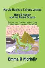 Harold Huxley E Il Drago Volante / Harold Huxley and the Flying Dragon. Bilingual Version; Italian/English. Dual Language