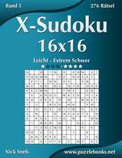 X-Sudoku 16x16 - Leicht Bis Extrem Schwer - Band 5 - 276 Ratsel