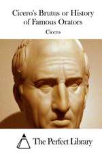 Cicero's Brutus or History of Famous Orators