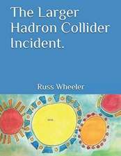 The Larger Hadron Collider Incident.