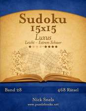 Sudoku 15x15 Luxus - Leicht Bis Extrem Schwer - Band 28 - 468 Ratsel