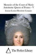 Memoirs of the Court of Marie Antoinette Queen of France - V