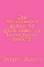 The Bladesword Guide to Girl Name in Heroglyphs Book B