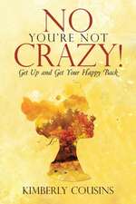 No, You're Not Crazy!: Get Up and Get Your Happy Back