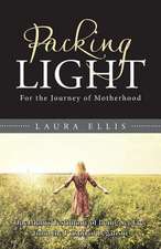 Packing Light: For the Journey of Motherhood