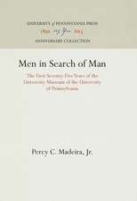 Men in Search of Man – The First Seventy–Five Years of the University Museum of the University of Pennsylvania