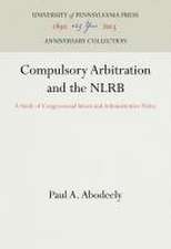 Compulsory Arbitration and the NLRB – A Study of Congressional Intent and Administrative Policy