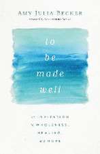 To Be Made Well: An Invitation to Wholeness, Healing, and Hope