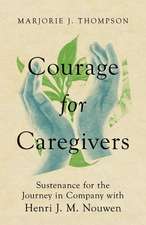 Courage for Caregivers – Sustenance for the Journey in Company with Henri J. M. Nouwen