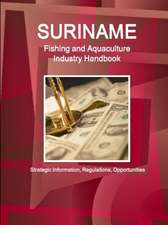 Suriname Fishing and Aquaculture Industry Handbook - Strategic Information, Regulations, Opportunities