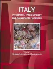 Italy Investment, Trade Strategy and Agreements Handbook Volume 1 Strategic Information and Developments