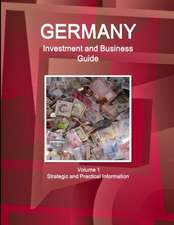 Germany Investment and Business Guide Volume 1 Strategic and Practical Information