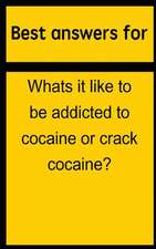 Best Answers for Whats It Like to Be Addicted to Cocaine or Crack Cocaine?