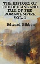 The History of the Decline and Fall of the Roman Empire Vol. 1