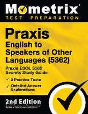 PRAXIS English to Speakers of Other Languages (5362) - PRAXIS ESOL 5362 Secrets Study Guide, 2 Practice Tests, Detailed Answer Explanations