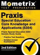 Praxis Special Education Core Knowledge and Applications (5354) - Praxis Special Education 5354 Secrets Study Guide, Practice Test Questions, Detailed Answer Explanations