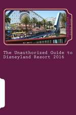 The Unauthorized Guide to Disneyland Resort 2016