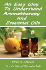 An Easy Way to Understand Aromatherapy and Essential Oils