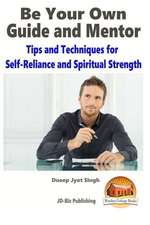 Be Your Own Guide and Mentor - Tips and Techniques for Self-Reliance and Spiritual Strength