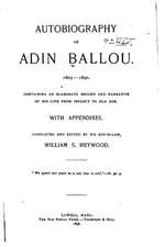 Autobiography of Adin Ballou, 1803-1890, Containing an Elaborate Record and Narrative of HS Life from Infancy to Old Age