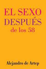 Sex After 58 (Spanish Edition) - El Sexo Despues de Los 58