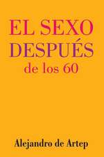 Sex After 60 (Spanish Edition) - El Sexo Despues de Los 60