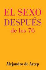 Sex After 76 (Spanish Edition) - El Sexo Despues de Los 76