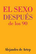 Sex After 90 (Spanish Edition) - El Sexo Despues de Los 90