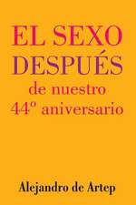 Sex After Our 44th Anniversary (Spanish Edition) - El Sexo Despues de Nuestro 44 Aniversario