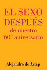 Sex After Our 60th Anniversary (Spanish Edition) - El Sexo Despues de Nuestro 60 Aniversario