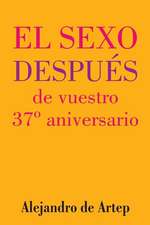 Sex After Your 37th Anniversary (Spanish Edition) - El Sexo Despues de Vuestro 37 Aniversario