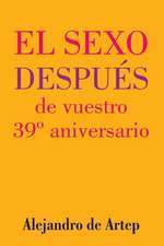 Sex After Your 39th Anniversary (Spanish Edition) - El Sexo Despues de Vuestro 39 Aniversario