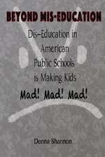 Beyond MIS-Education Dis-Education in American Public Schools Is Making Kids Mad! Mad! Mad!