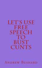 Let's Use Free Speech to Bust Cunts