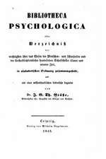 Bibliotheca Psychologica, Oder, Verzeichniss Der Wichtigsten Uber Das Wesen Der Menschen Und Thierseelen, Und Die Unsterblichkeitslehre Handelnden Sch