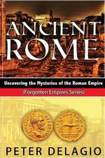 Ancient Rome - Uncovering the Mysteries of the Roman Empire