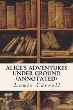 Alice's Adventures Under Ground (Annotated)