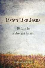 Listen Like Jesus: 40 Days to a Stronger Family