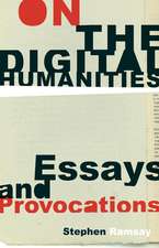 On the Digital Humanities: Essays and Provocations